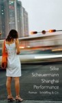 Scheuermann, Silke: Shanghai Performance. Frankfurt, Schöffling. 2011