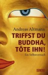 Altmann, Andreas: Triffst du Buddha, töte ihn. Köln, Dumont. 2011