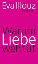Illouz, Eva: Warum Liebe wehtut. Berlin, Suhrkamp. 2012