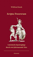 Stroh, Wilfired: Scripta Treverorum. Lateinische Spaziergänge durch zwei Jahrtausende Trier. Kliomedia, Trier. 2014